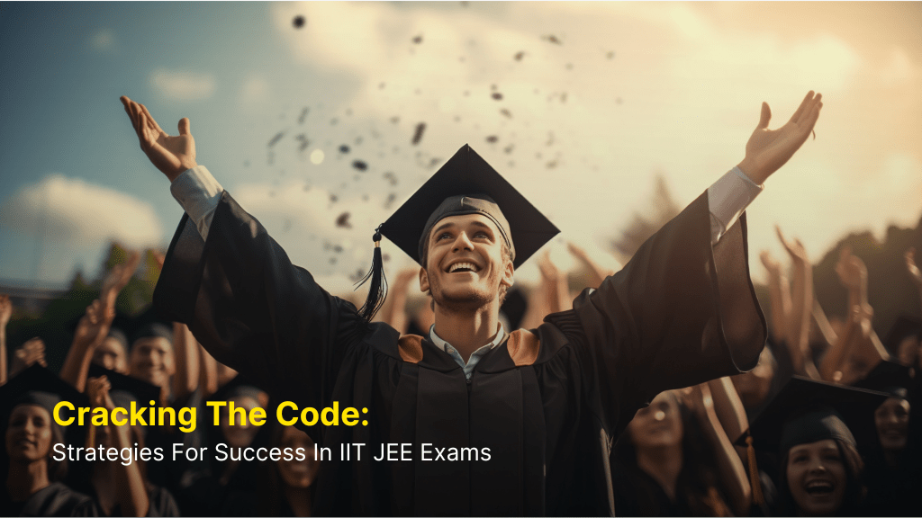 Cracking the Code: Strategies for Success in IIT JEE Exams 3 Cracking the Code: Strategies for Success in IIT JEE Exams