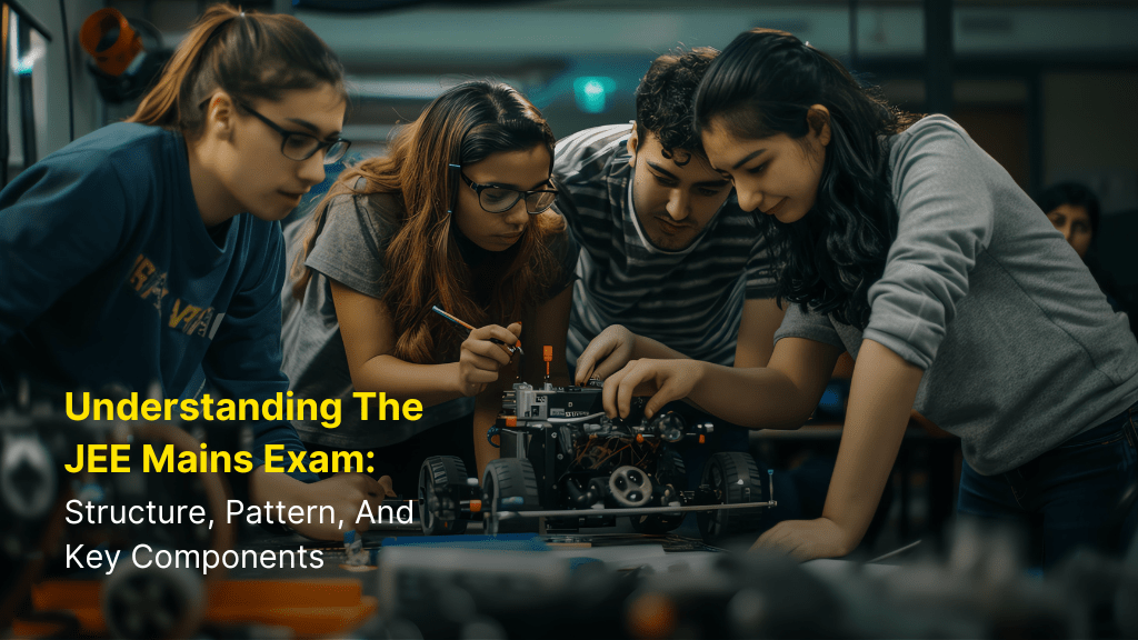 Understanding the JEE Mains Exam: Structure, Pattern, and Key Components 3 jee main Exam