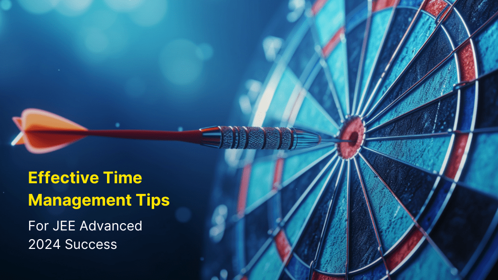 Effective Time Management Tips for JEE Advanced 2024 Success 3 JEE Advanced 2024