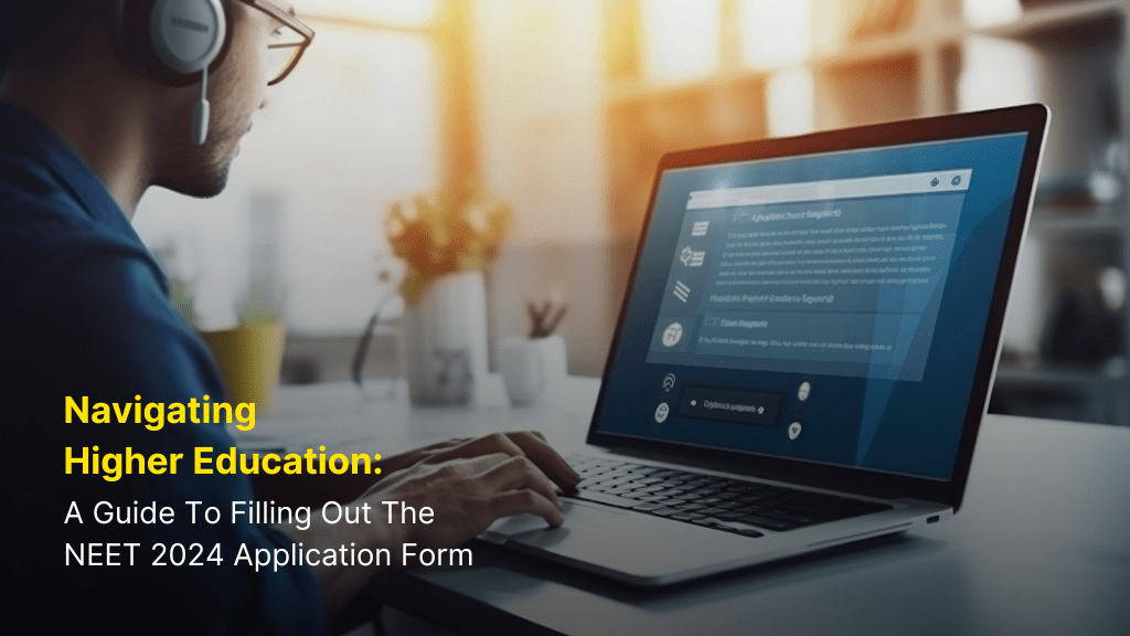 Navigating Higher Education: A Guide to Filling Out the NEET 2024 Application Form 4 Navigating Higher Education: A Guide to Filling Out the NEET 2024 Application Form