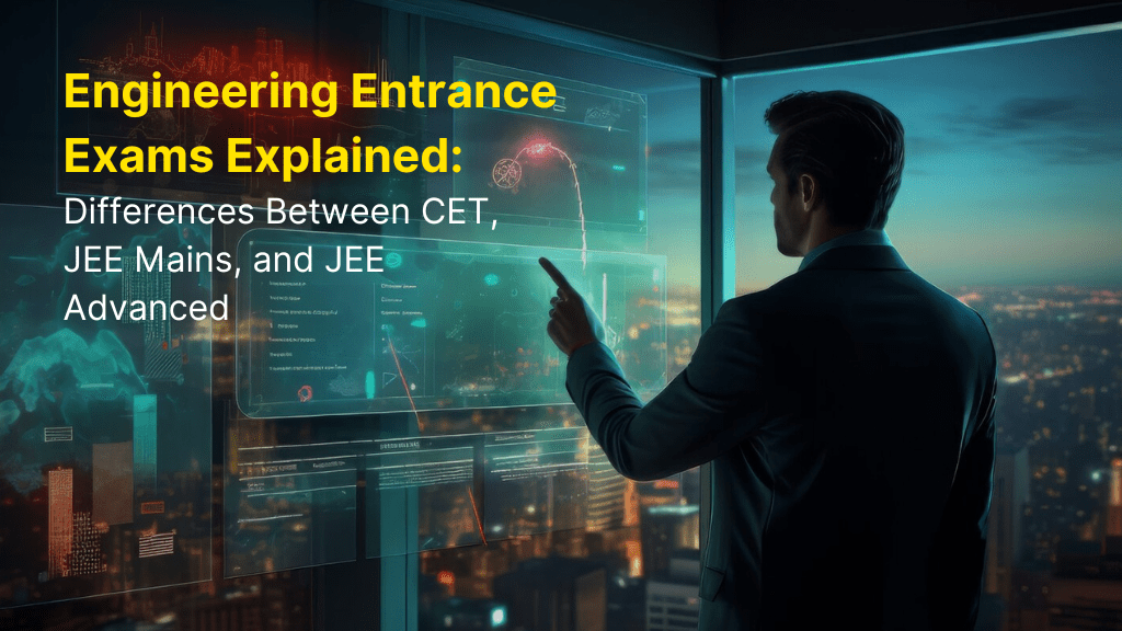 Engineering Entrance Exams Explained: Differences Between CET, JEE Mains, and JEE Advanced 3 Engineering entrance exams