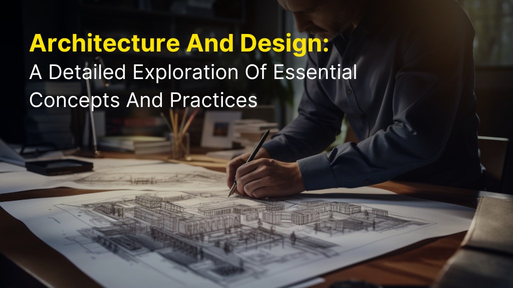 Architecture and Design: A Detailed Exploration of Essential Concepts and Practices 5 Architecture and Design: A Detailed Exploration of Essential Concepts and Practices