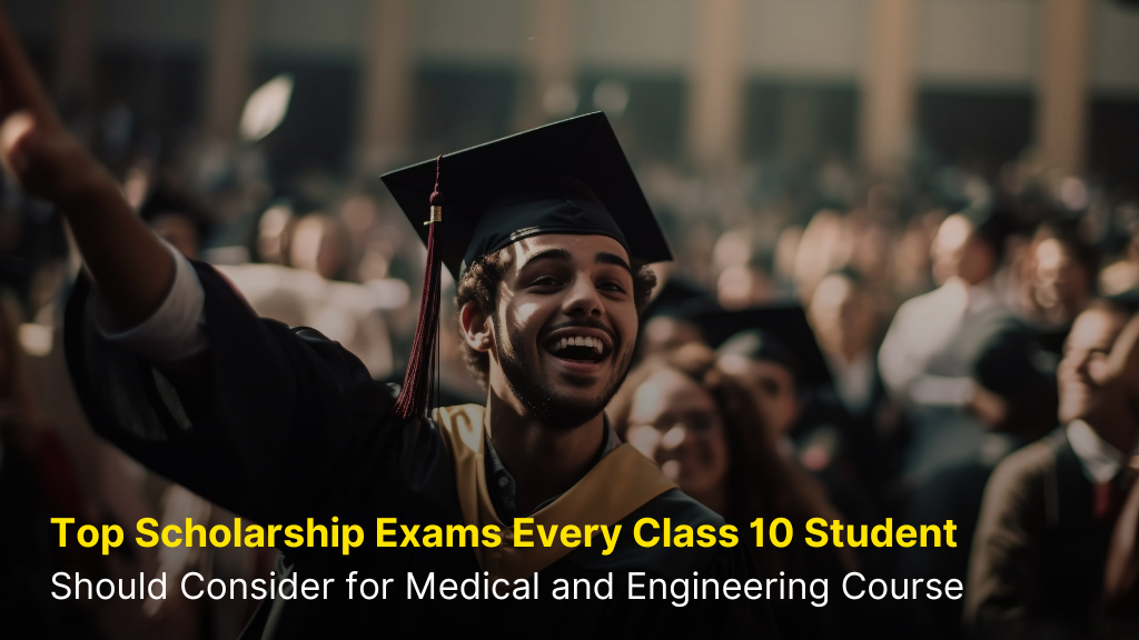 Top Scholarship Exams Every Class 10 Student Should Consider for Medical and Engineering Course 6 Top Scholarship Exams Every Class 10 Student Should Consider for Medical and Engineering Course