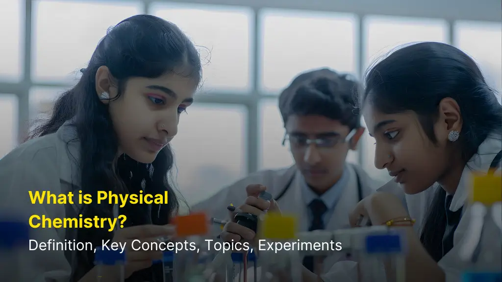 What is Physical Chemistry? Definition, Key Concepts, Topics, Experiments 1 Physical Chemistry - Definition, Key Concepts, Topics, and Experiments