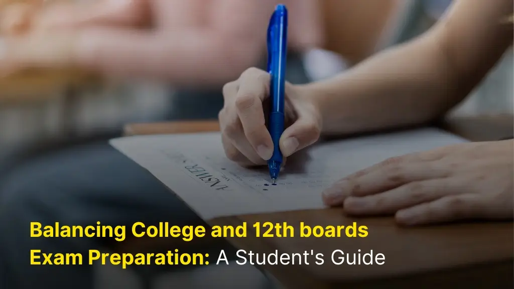 Balancing College and 12th Boards Exam Preparation: A Student's Guide 4 Balancing College and 12th Boards Exam Preparation: A Student’s Guide