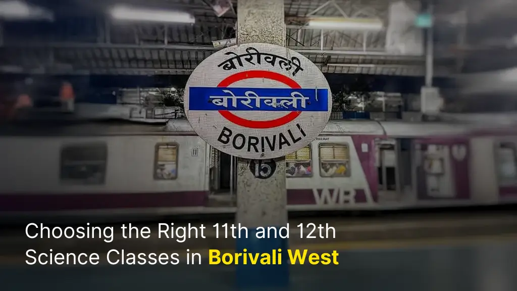Choosing the Right 11th and 12th Science Classes in Borivali West 1 Choosing the Right 11th and 12th Science Classes in Borivali West
