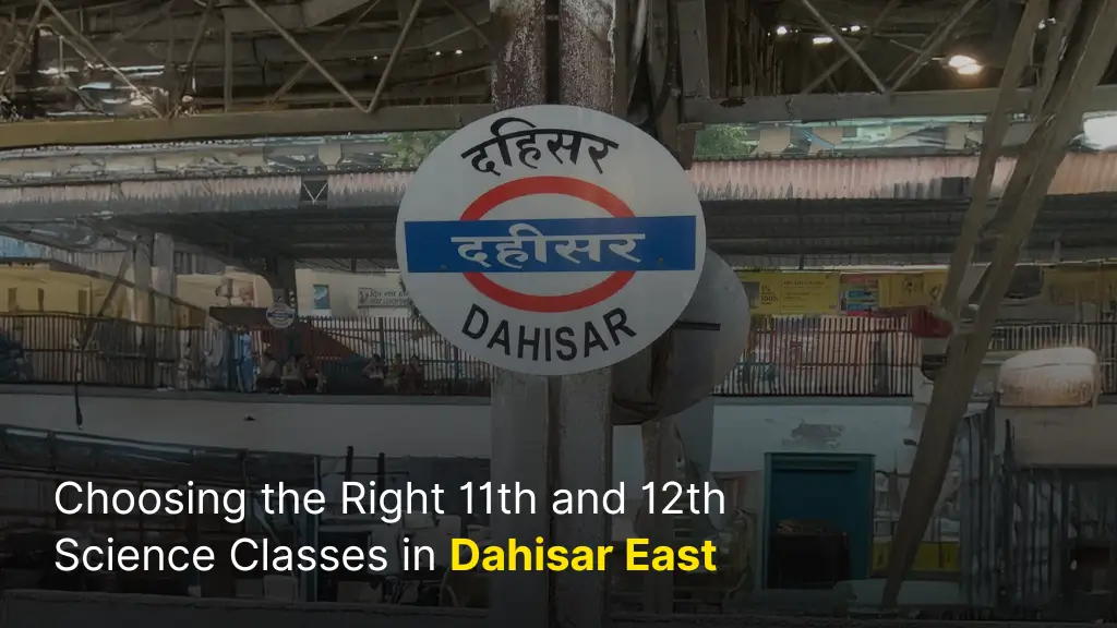 Choosing the Right 11th and 12th Science Classes in Dahisar East 2 Choosing the Right 11th and 12th Science Classes in Dahisar East