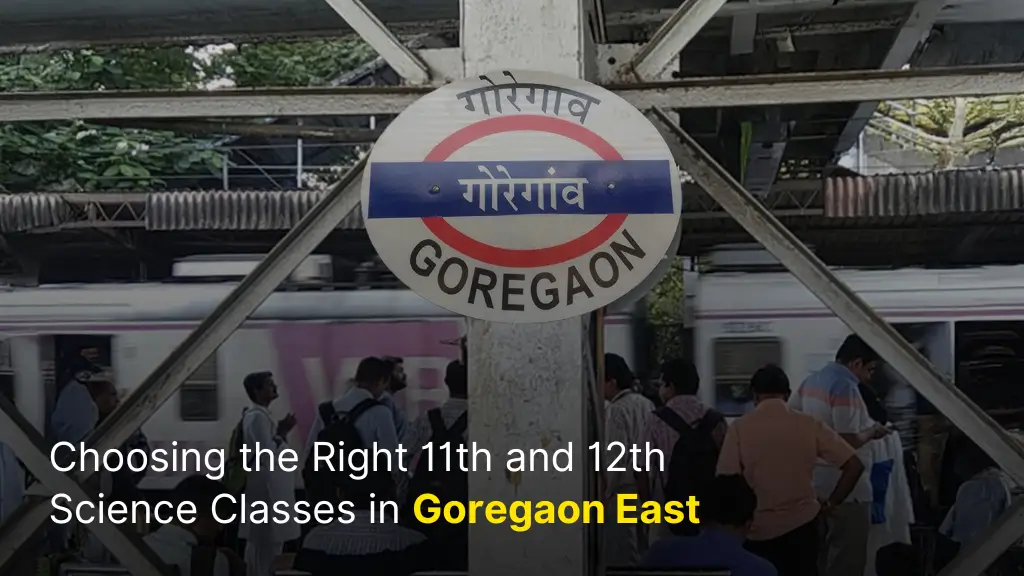 Choosing the Right 11th and 12th Science Classes in Goregaon East 1 Choosing the Right 11th and 12th Science Classes in Goregaon East