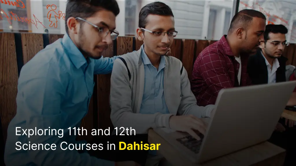 Exploring 11th and 12th Science Courses in Dahisar 1 Exploring 11th and 12th Science Courses in Dahisar