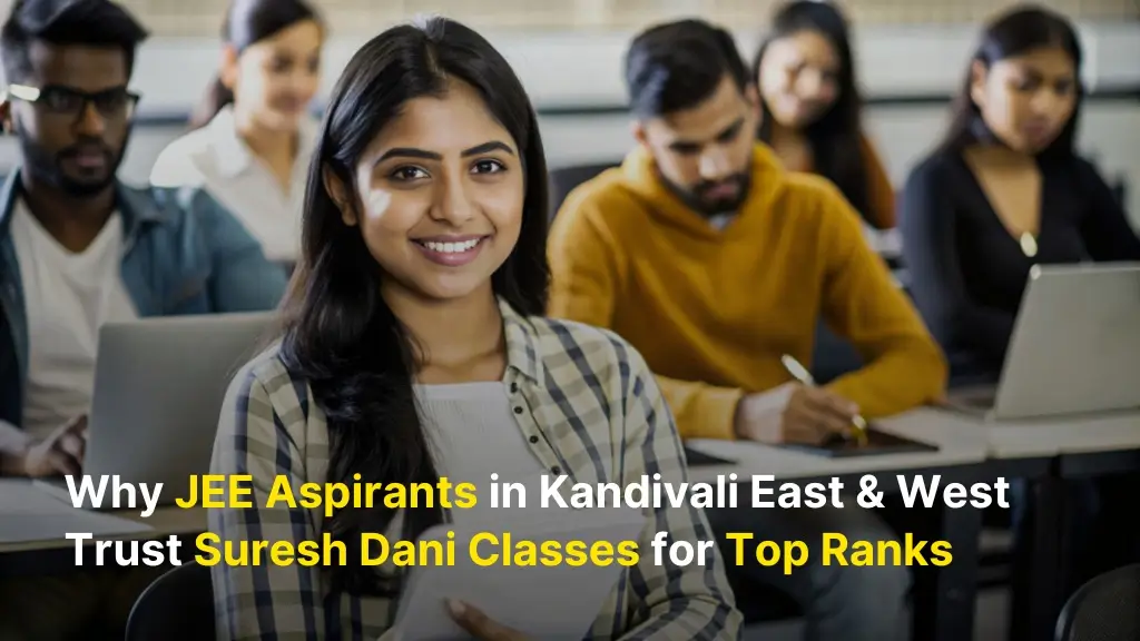 Why JEE Aspirants in Kandivali East & West Trust Suresh Dani Classes for Top Ranks 1 JEE Coaching in Kandivali