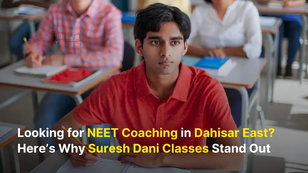 Looking for NEET Coaching in Dahisar East? Here’s Why Suresh Dani Classes Stand Out 6 Looking for NEET Coaching in Dahisar East? Here’s Why Suresh Dani Classes Stand Out