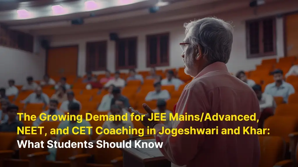 The Growing Demand for JEE Mains/Advanced, NEET, and CET Coaching in Jogeshwari and Khar: What Students Should Know 2 The Growing Demand for JEE Mains/Advanced, NEET, and CET Coaching in Jogeshwari and Khar: What Students Should Know