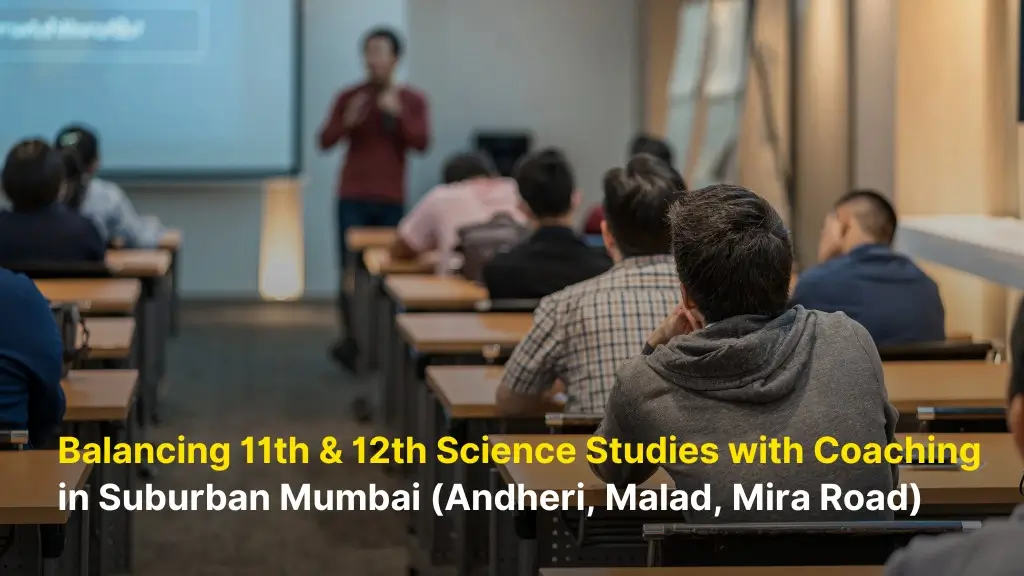 Balancing 11th & 12th Science Studies with Coaching in Suburban Mumbai 7 Balancing 11th & 12th Science Studies with Coaching in Suburban Mumbai