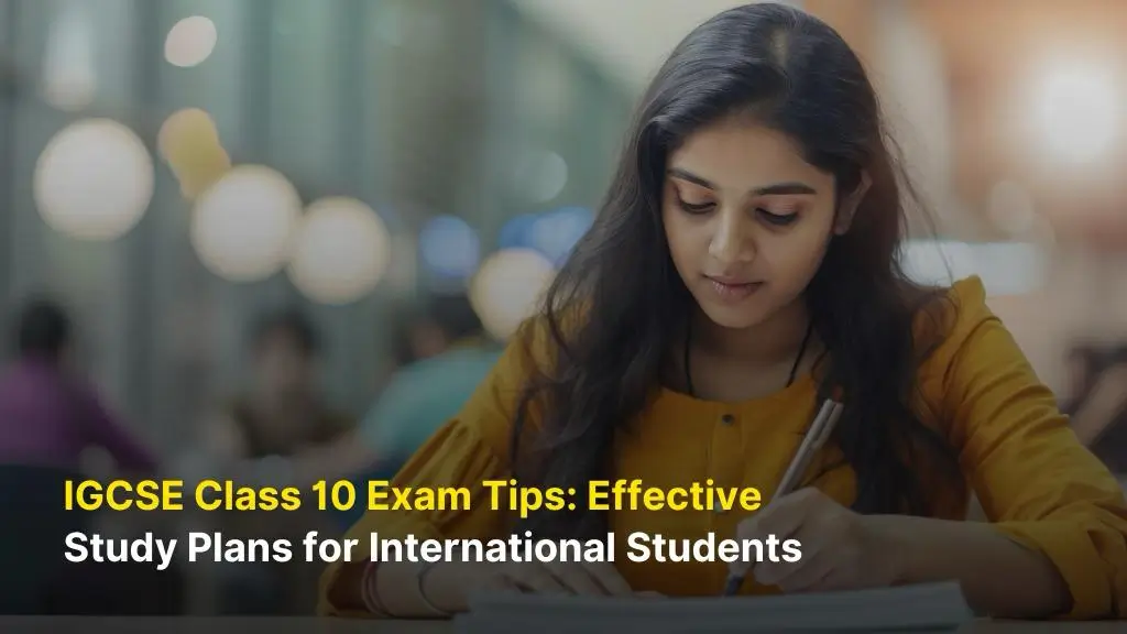 IGCSE Class 10 Exam Tips: Effective Study Plans for International Students 3 IGCSE Class 10 Exam Tips: Effective Study Plans for International Students