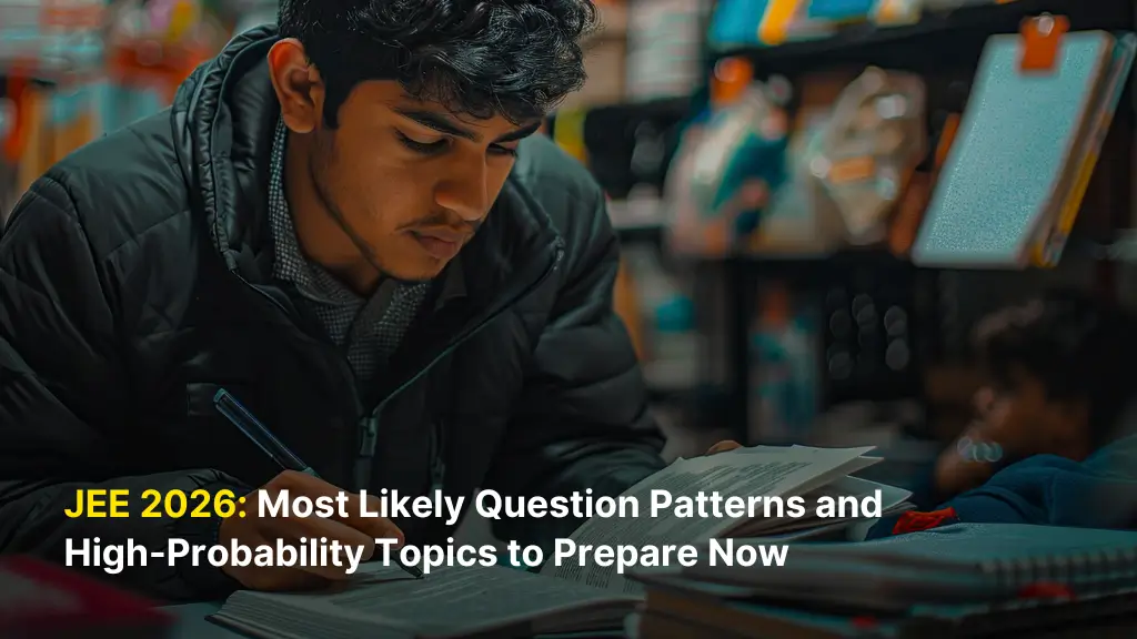 JEE 2026: Most Likely Question Patterns and High-Probability Topics to Prepare Now 1 JEE 2026: Most Likely Question Patterns and High-Probability Topics to Prepare Now